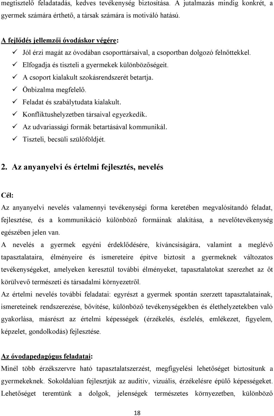 A csoport kialakult szokásrendszerét betartja. Önbizalma megfelelő. Feladat és szabálytudata kialakult. Konfliktushelyzetben társaival egyezkedik. Az udvariassági formák betartásával kommunikál.