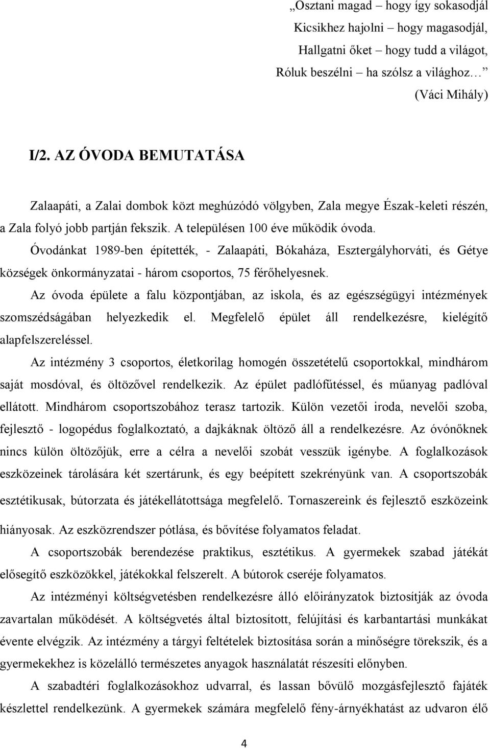 Óvodánkat 1989-ben építették, - Zalaapáti, Bókaháza, Esztergályhorváti, és Gétye községek önkormányzatai - három csoportos, 75 férőhelyesnek.