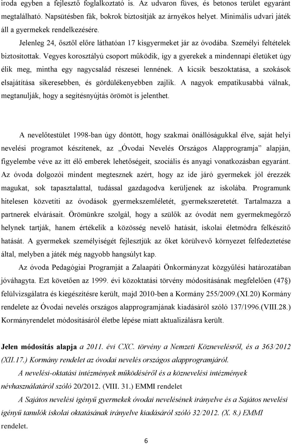 Vegyes korosztályú csoport működik, így a gyerekek a mindennapi életüket úgy élik meg, mintha egy nagycsalád részesei lennének.