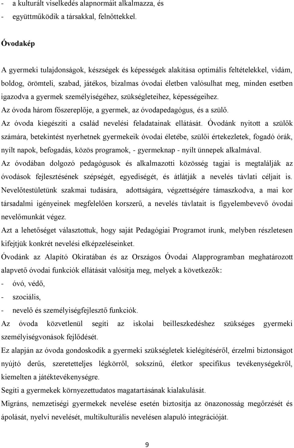 a gyermek személyiségéhez, szükségleteihez, képességeihez. Az óvoda három főszereplője, a gyermek, az óvodapedagógus, és a szülő. Az óvoda kiegészíti a család nevelési feladatainak ellátását.