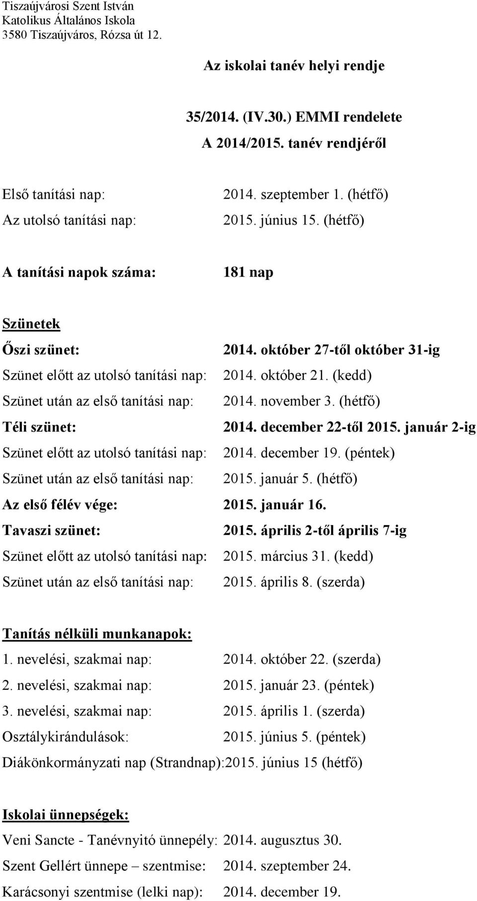 november 3. (hétfő) Téli szünet: 2014. december 22-től 2015. január 2-ig Szünet előtt az utolsó tanítási nap: 2014. december 19. (péntek) Szünet után az első tanítási nap: 2015. január 5.