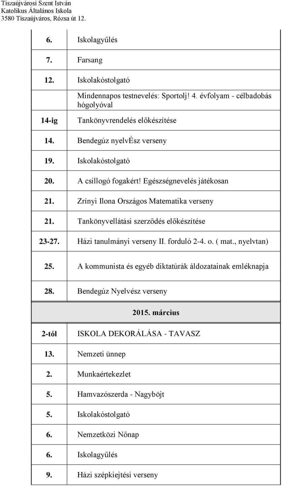 Tankönyvellátási szerződés előkészítése 23-27. Házi tanulmányi verseny II. forduló 2-4. o. ( mat., nyelvtan) 25. A kommunista és egyéb diktatúrák áldozatainak emléknapja 28.