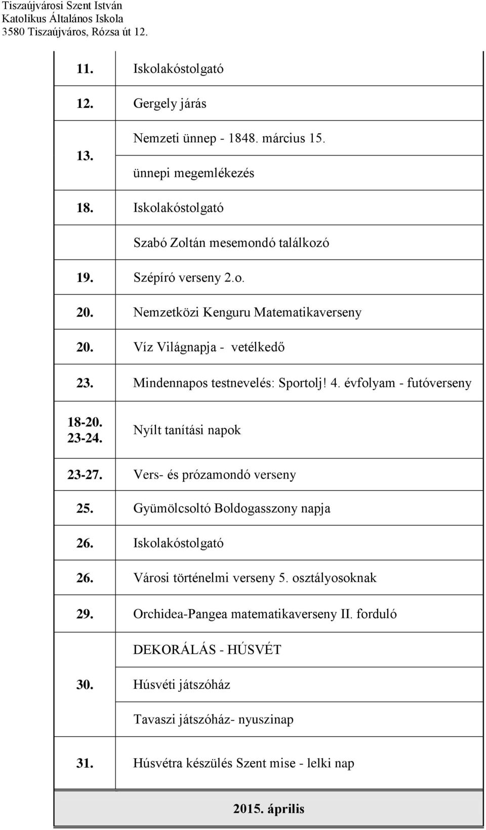 23-24. Nyílt tanítási napok 23-27. Vers- és prózamondó verseny 25. Gyümölcsoltó Boldogasszony napja 26. Iskolakóstolgató 26. Városi történelmi verseny 5.