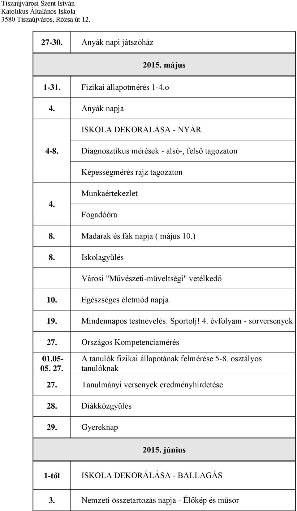 Iskolagyűlés Városi "Művészeti-műveltségi" vetélkedő 10. Egészséges életmód napja 19. Mindennapos testnevelés: Sportolj! 4. évfolyam - sorversenyek 27.