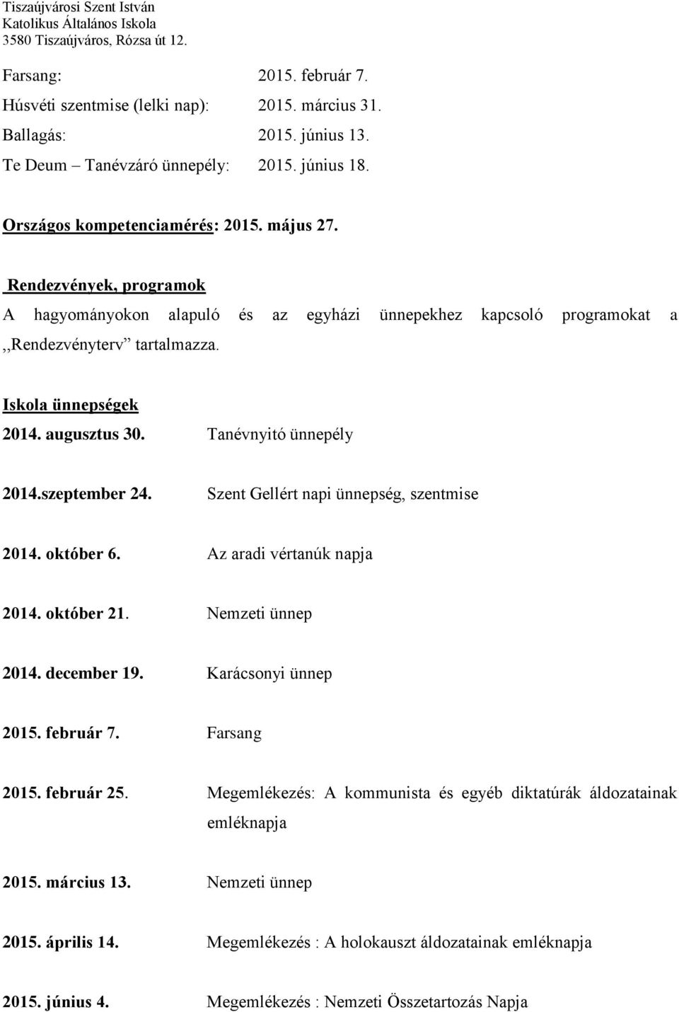 szeptember 24. Szent Gellért napi ünnepség, szentmise 2014. október 6. Az aradi vértanúk napja 2014. október 21. Nemzeti ünnep 2014. december 19. Karácsonyi ünnep 2015. február 7. Farsang 2015.