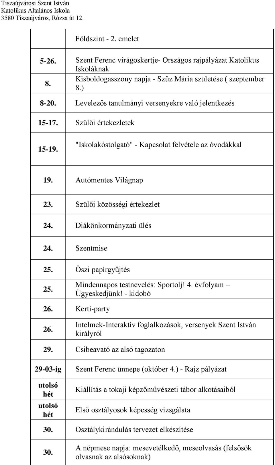 Diákönkormányzati ülés 24. Szentmise 25. Őszi papírgyűjtés 25. Mindennapos testnevelés: Sportolj! 4. évfolyam Ügyeskedjünk! - kidobó 26. Kerti-party 26.