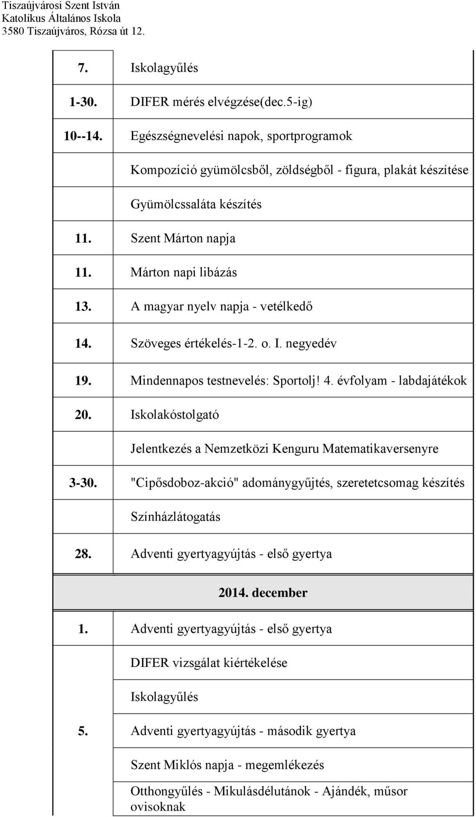 Iskolakóstolgató Jelentkezés a Nemzetközi Kenguru Matematikaversenyre 3-30. "Cipősdoboz-akció" adománygyűjtés, szeretetcsomag készítés Színházlátogatás 28. Adventi gyertyagyújtás - első gyertya 2014.