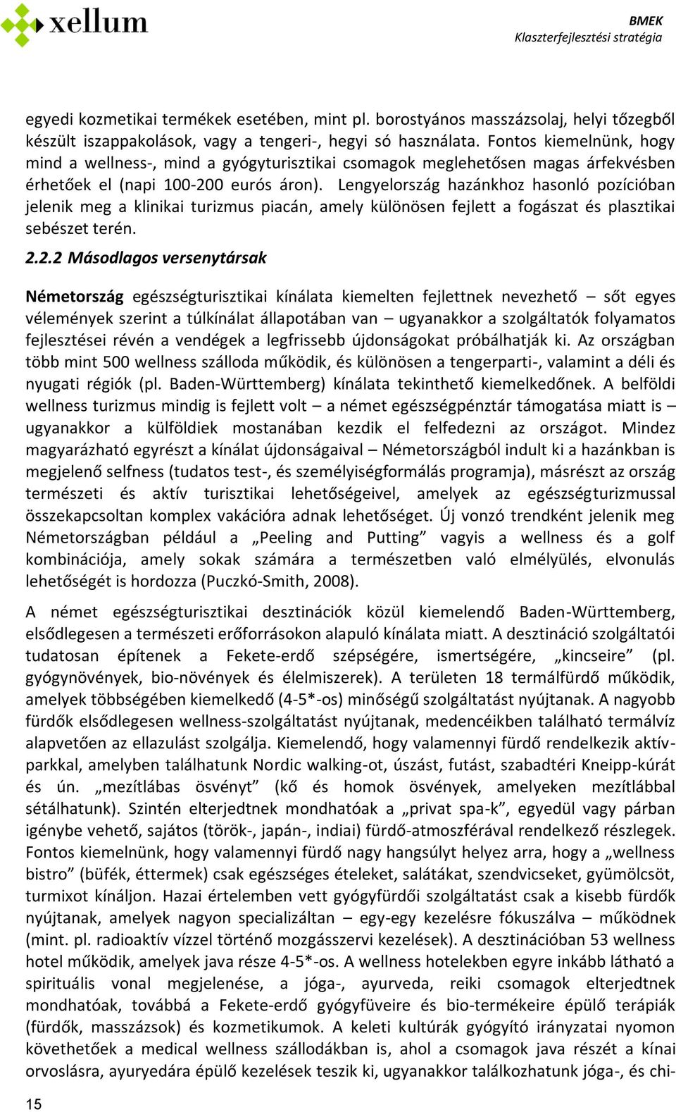 Lengyelország hazánkhoz hasonló pozícióban jelenik meg a klinikai turizmus piacán, amely különösen fejlett a fogászat és plasztikai sebészet terén. 2.