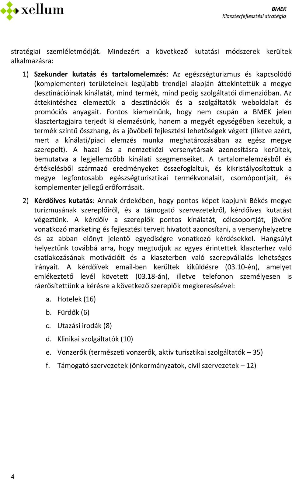 áttekintettük a megye desztinációinak kínálatát, mind termék, mind pedig szolgáltatói dimenzióban. Az áttekintéshez elemeztük a desztinációk és a szolgáltatók weboldalait és promóciós anyagait.