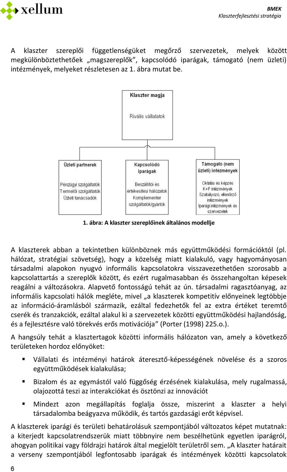 hálózat, stratégiai szövetség), hogy a közelség miatt kialakuló, vagy hagyományosan társadalmi alapokon nyugvó informális kapcsolatokra visszavezethetően szorosabb a kapcsolattartás a szereplők