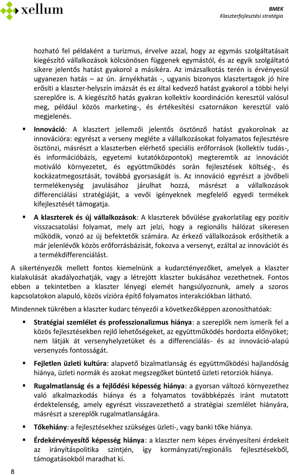 árnyékhatás -, ugyanis bizonyos klasztertagok jó híre erősíti a klaszter-helyszín imázsát és ez által kedvező hatást gyakorol a többi helyi szereplőre is.