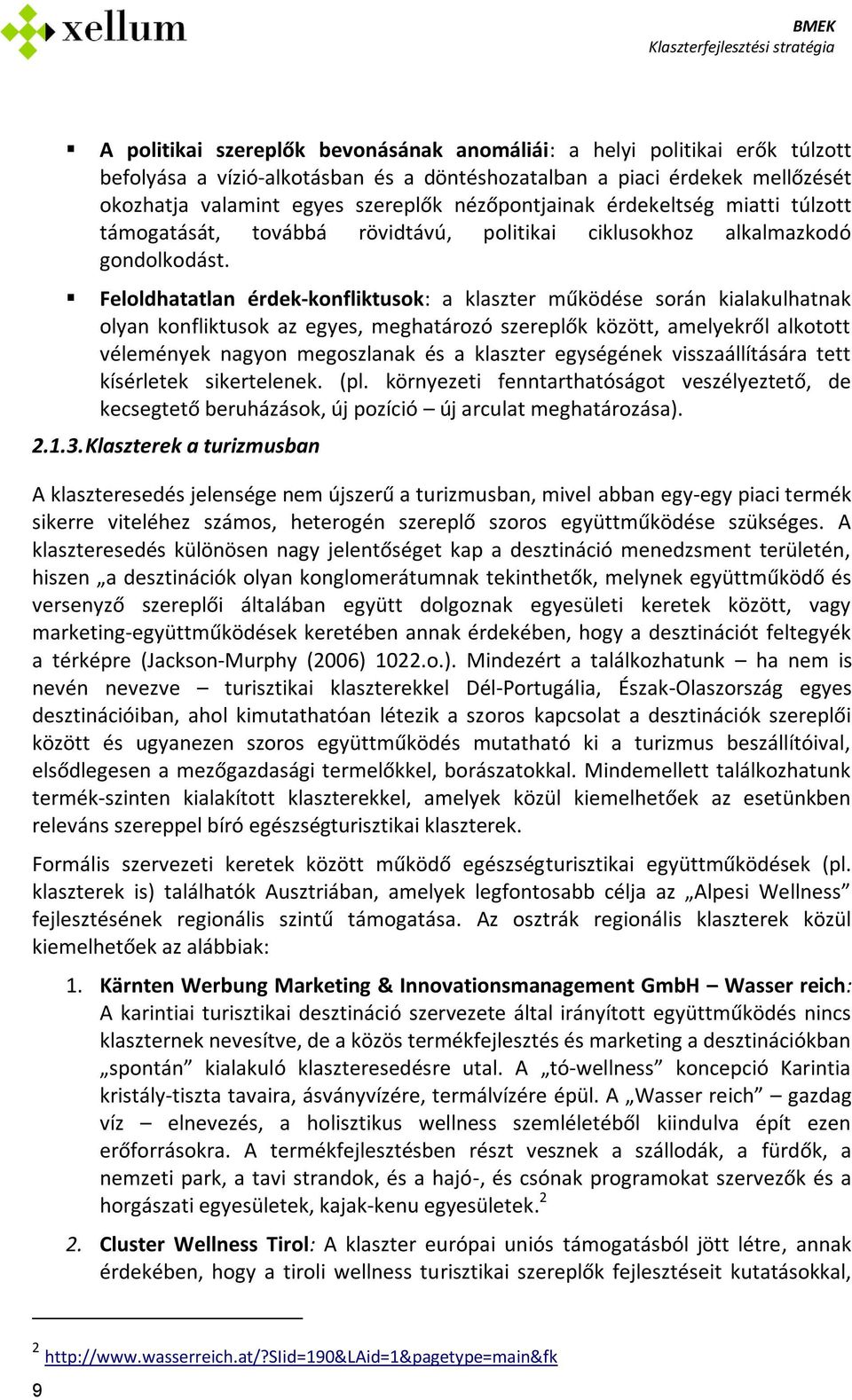 Feloldhatatlan érdek-konfliktusok: a klaszter működése során kialakulhatnak olyan konfliktusok az egyes, meghatározó szereplők között, amelyekről alkotott vélemények nagyon megoszlanak és a klaszter