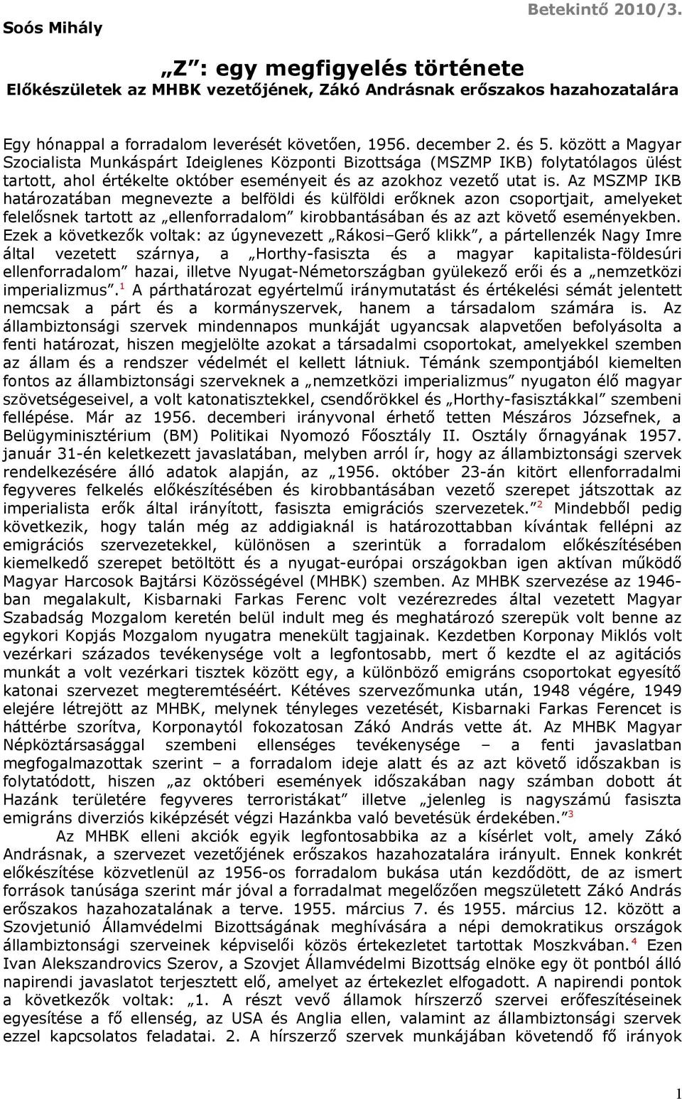 Az MSZMP IKB határozatában megnevezte a belföldi és külföldi erőknek azon csoportjait, amelyeket felelősnek tartott az ellenforradalom kirobbantásában és az azt követő eseményekben.