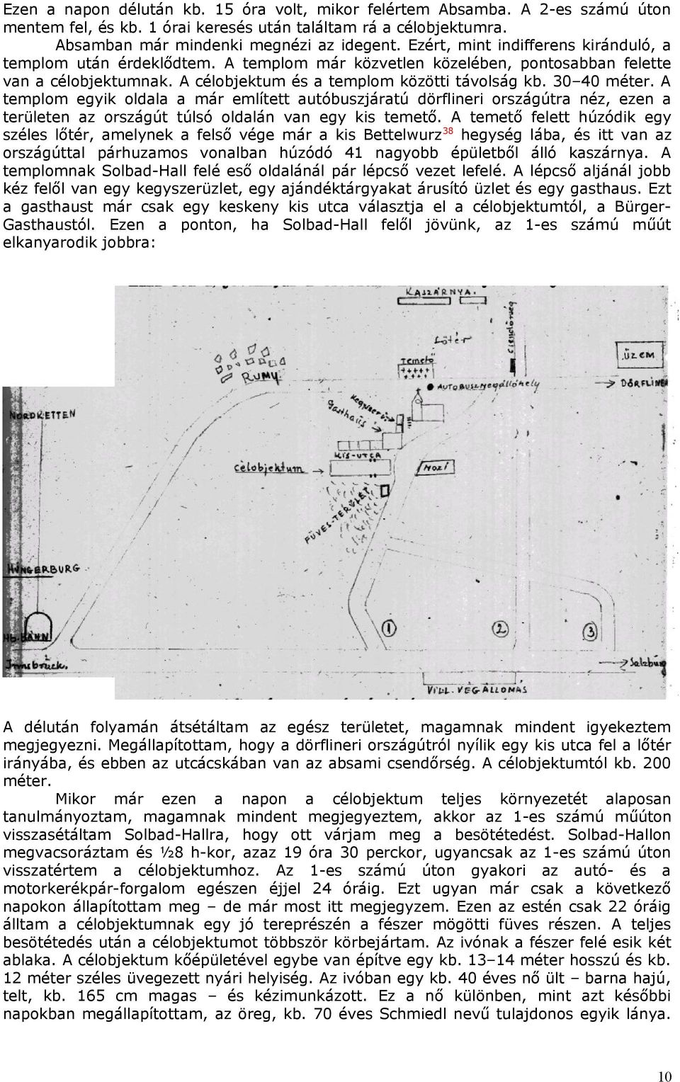 A templom egyik oldala a már említett autóbuszjáratú dörflineri országútra néz, ezen a területen az országút túlsó oldalán van egy kis temető.