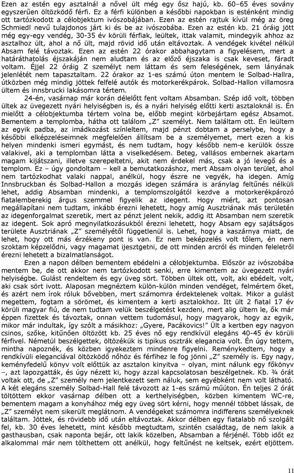 Ezen az estén kb. 21 óráig jött még egy-egy vendég, 30-35 év körüli férfiak, leültek, ittak valamit, mindegyik ahhoz az asztalhoz ült, ahol a nő ült, majd rövid idő után eltávoztak.