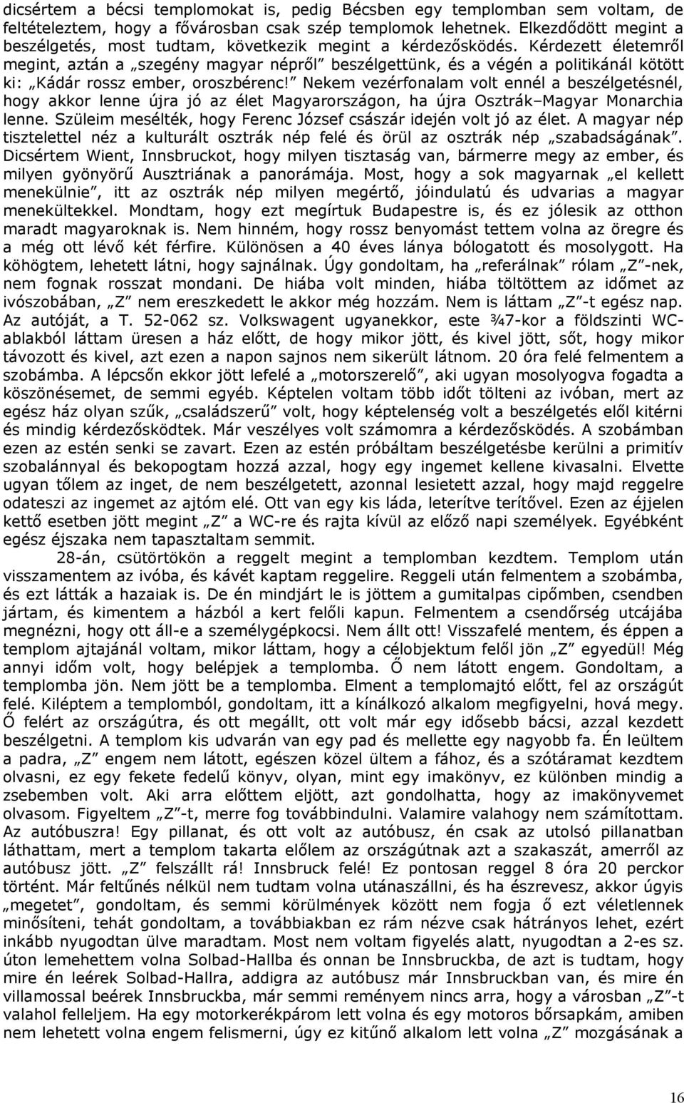 Kérdezett életemről megint, aztán a szegény magyar népről beszélgettünk, és a végén a politikánál kötött ki: Kádár rossz ember, oroszbérenc!