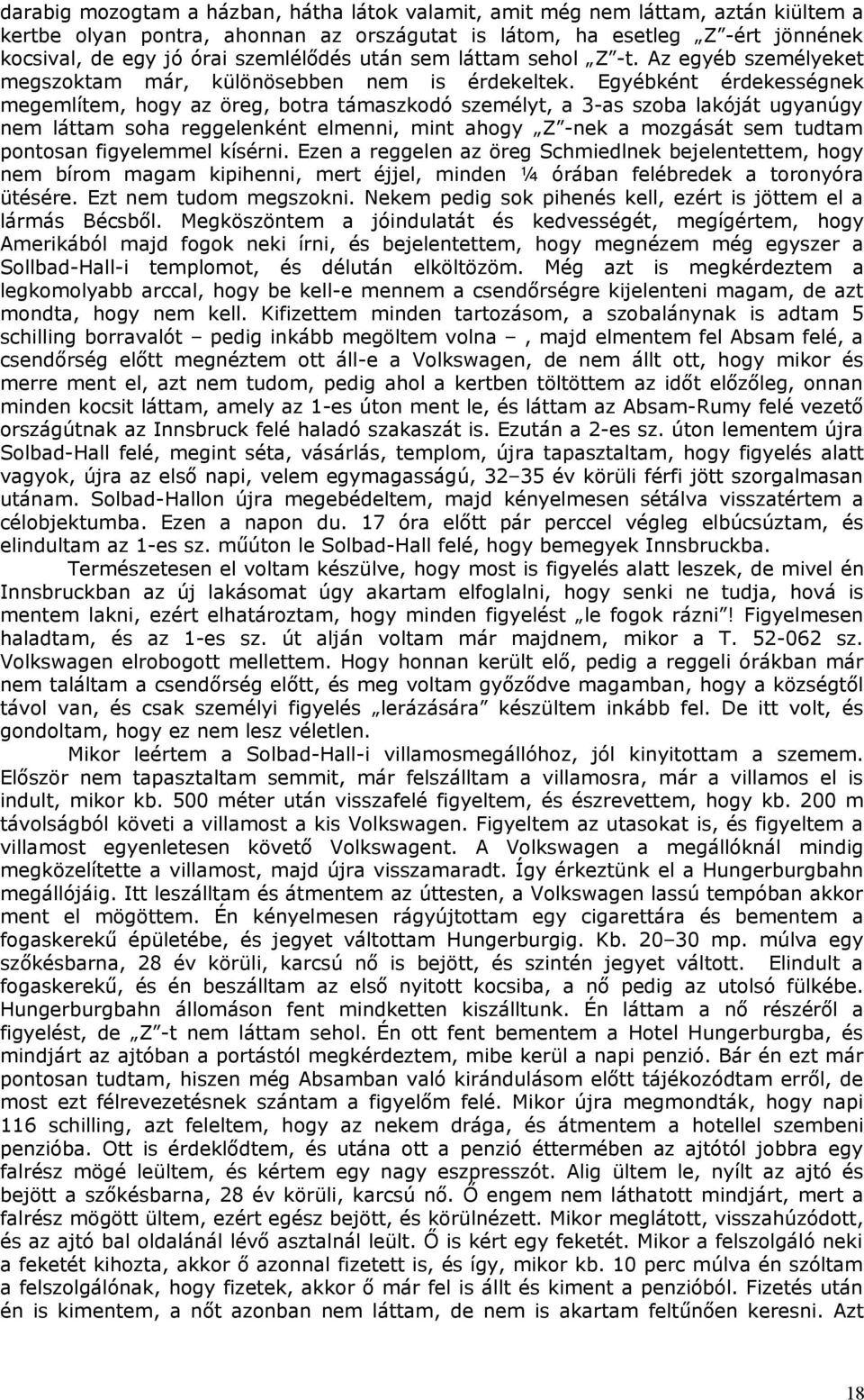 Egyébként érdekességnek megemlítem, hogy az öreg, botra támaszkodó személyt, a 3-as szoba lakóját ugyanúgy nem láttam soha reggelenként elmenni, mint ahogy Z -nek a mozgását sem tudtam pontosan