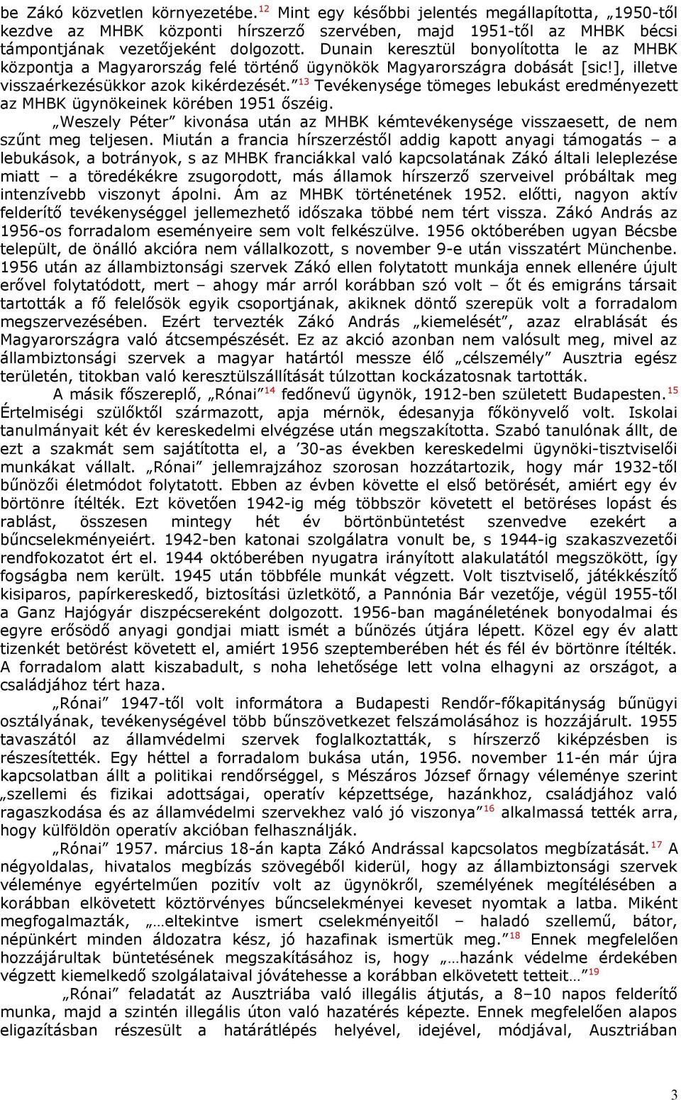 13 Tevékenysége tömeges lebukást eredményezett az MHBK ügynökeinek körében 1951 őszéig. Weszely Péter kivonása után az MHBK kémtevékenysége visszaesett, de nem szűnt meg teljesen.