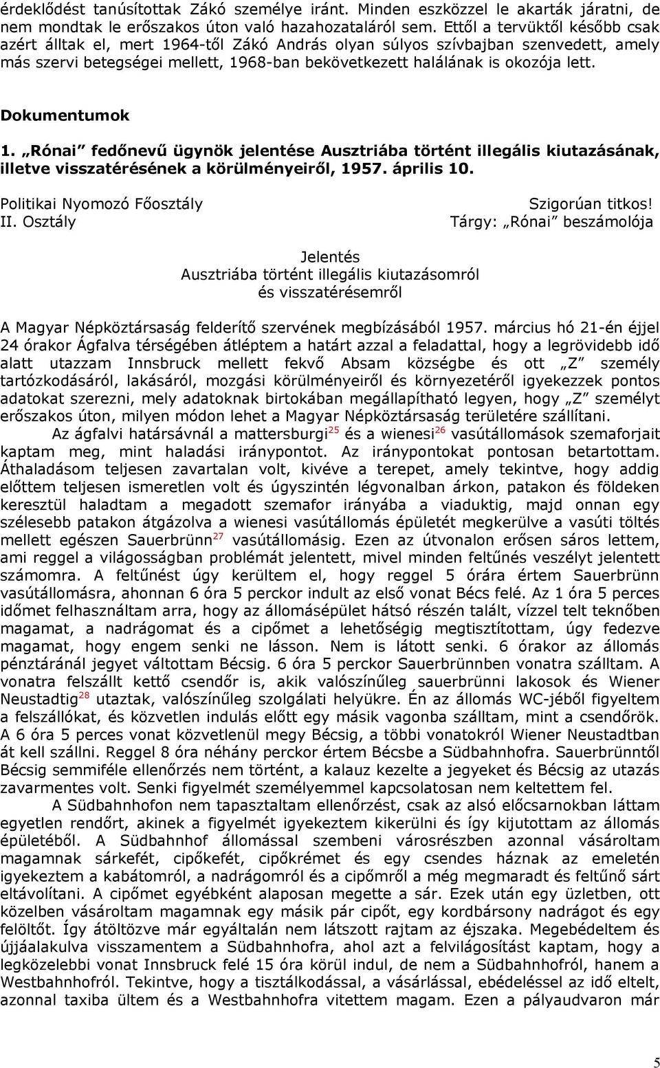 Dokumentumok 1. Rónai fedőnevű ügynök jelentése Ausztriába történt illegális kiutazásának, illetve visszatérésének a körülményeiről, 1957. április 10. Politikai Nyomozó Főosztály II.