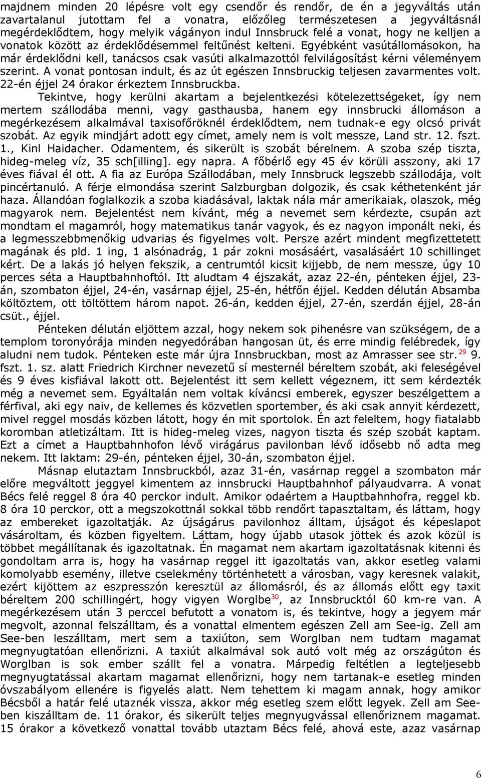 Egyébként vasútállomásokon, ha már érdeklődni kell, tanácsos csak vasúti alkalmazottól felvilágosítást kérni véleményem szerint.