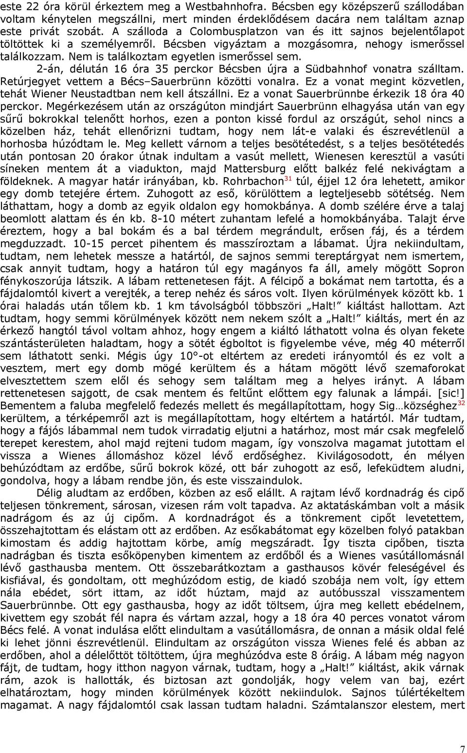 2-án, délután 16 óra 35 perckor Bécsben újra a Südbahnhof vonatra szálltam. Retúrjegyet vettem a Bécs Sauerbrünn közötti vonalra.