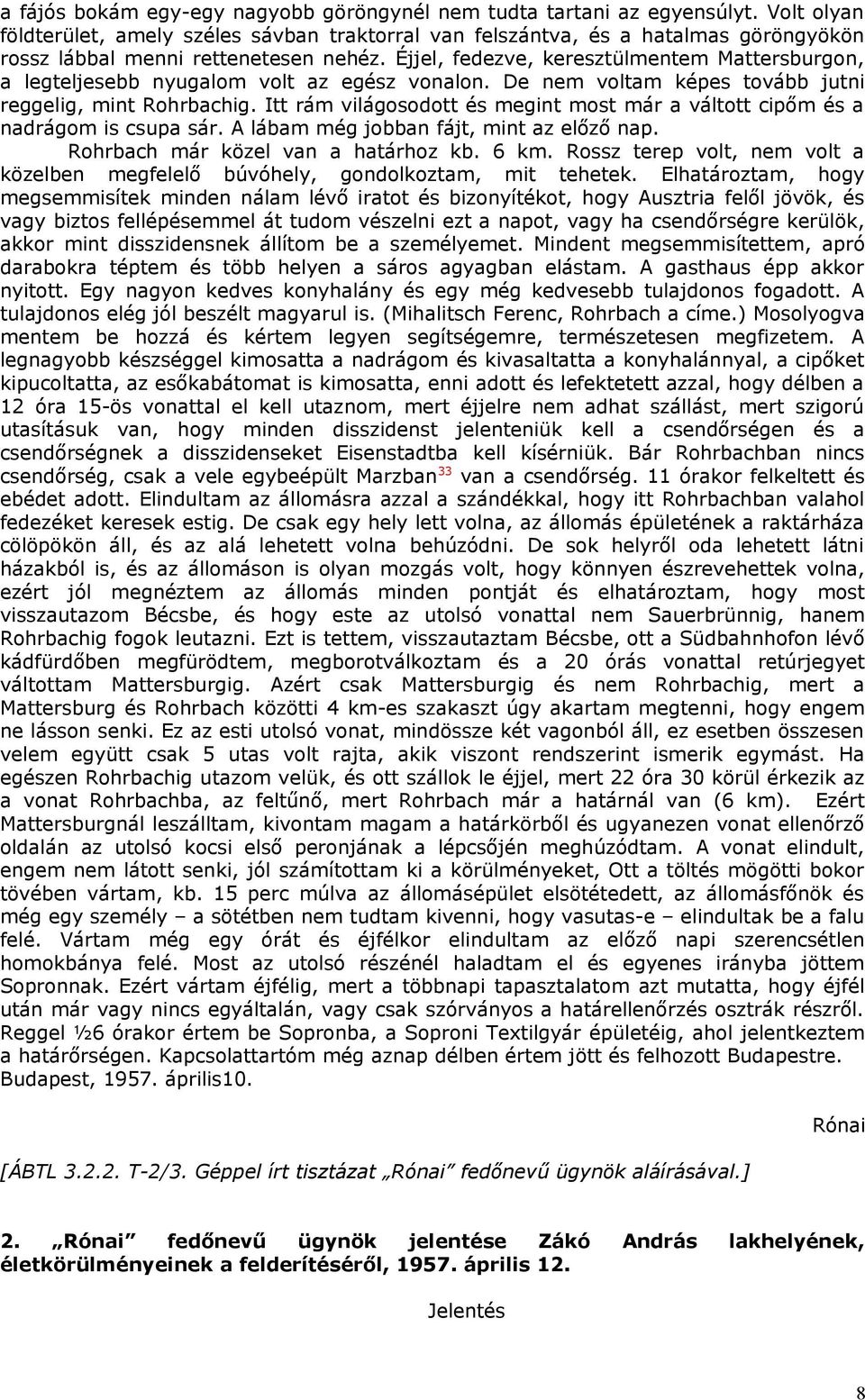Éjjel, fedezve, keresztülmentem Mattersburgon, a legteljesebb nyugalom volt az egész vonalon. De nem voltam képes tovább jutni reggelig, mint Rohrbachig.