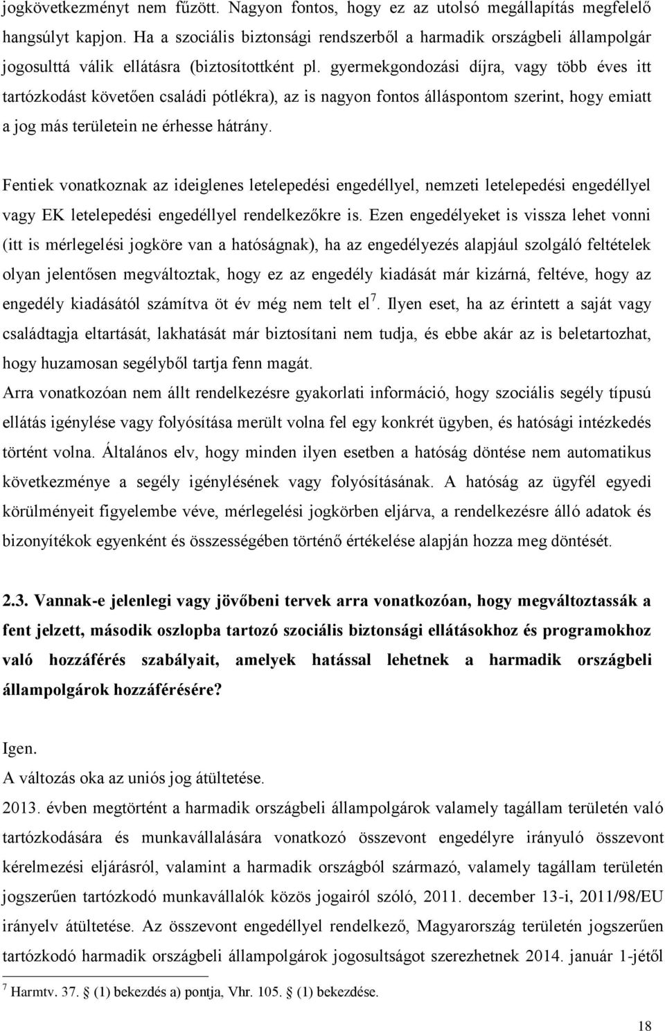 gyermekgondozási díjra, vagy több éves itt tartózkodást követően családi pótlékra), az is nagyon fontos álláspontom szerint, hogy emiatt a jog más területein ne érhesse hátrány.