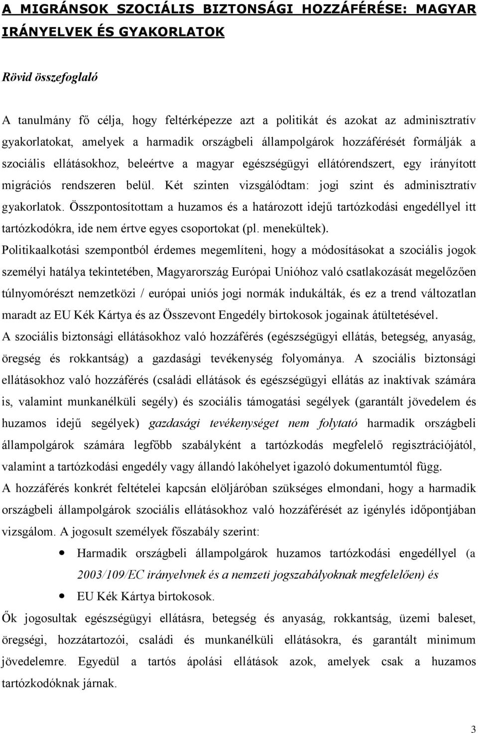 Két szinten vizsgálódtam: jogi szint és adminisztratív gyakorlatok. Összpontosítottam a huzamos és a határozott idejű tartózkodási engedéllyel itt tartózkodókra, ide nem értve egyes csoportokat (pl.