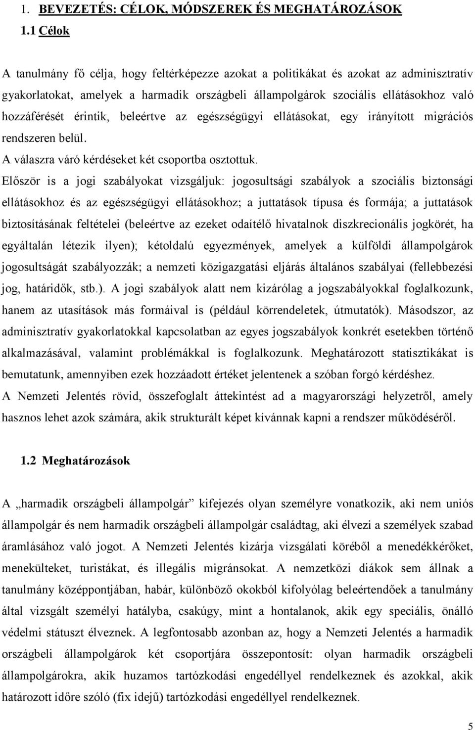 érintik, beleértve az egészségügyi ellátásokat, egy irányított migrációs rendszeren belül. A válaszra váró kérdéseket két csoportba osztottuk.