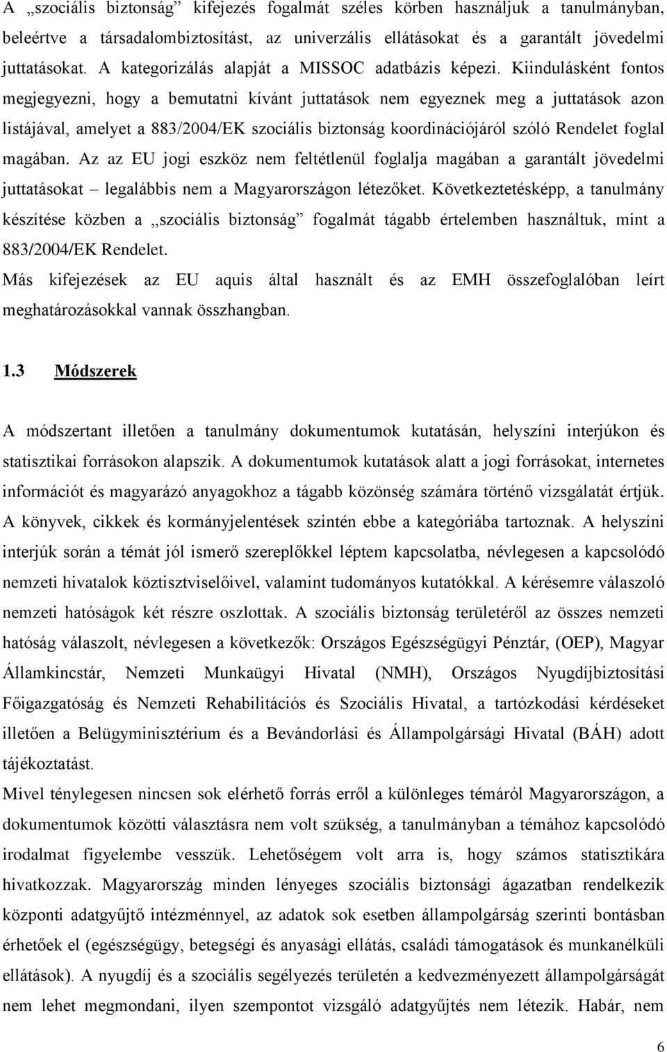 Kiindulásként fontos megjegyezni, hogy a bemutatni kívánt juttatások nem egyeznek meg a juttatások azon listájával, amelyet a 883/2004/EK szociális biztonság koordinációjáról szóló Rendelet foglal