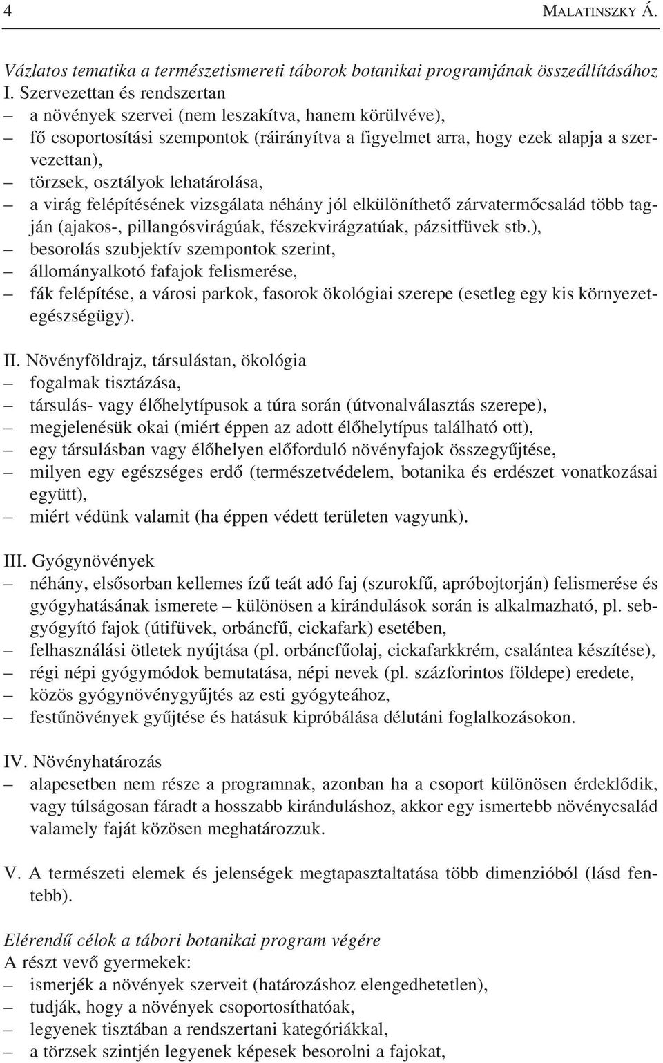 lehatárolása, a virág felépítésének vizsgálata néhány jól elkülöníthetô zárvatermôcsalád több tagján (ajakos-, pillangósvirágúak, fészekvirágzatúak, pázsitfüvek stb.