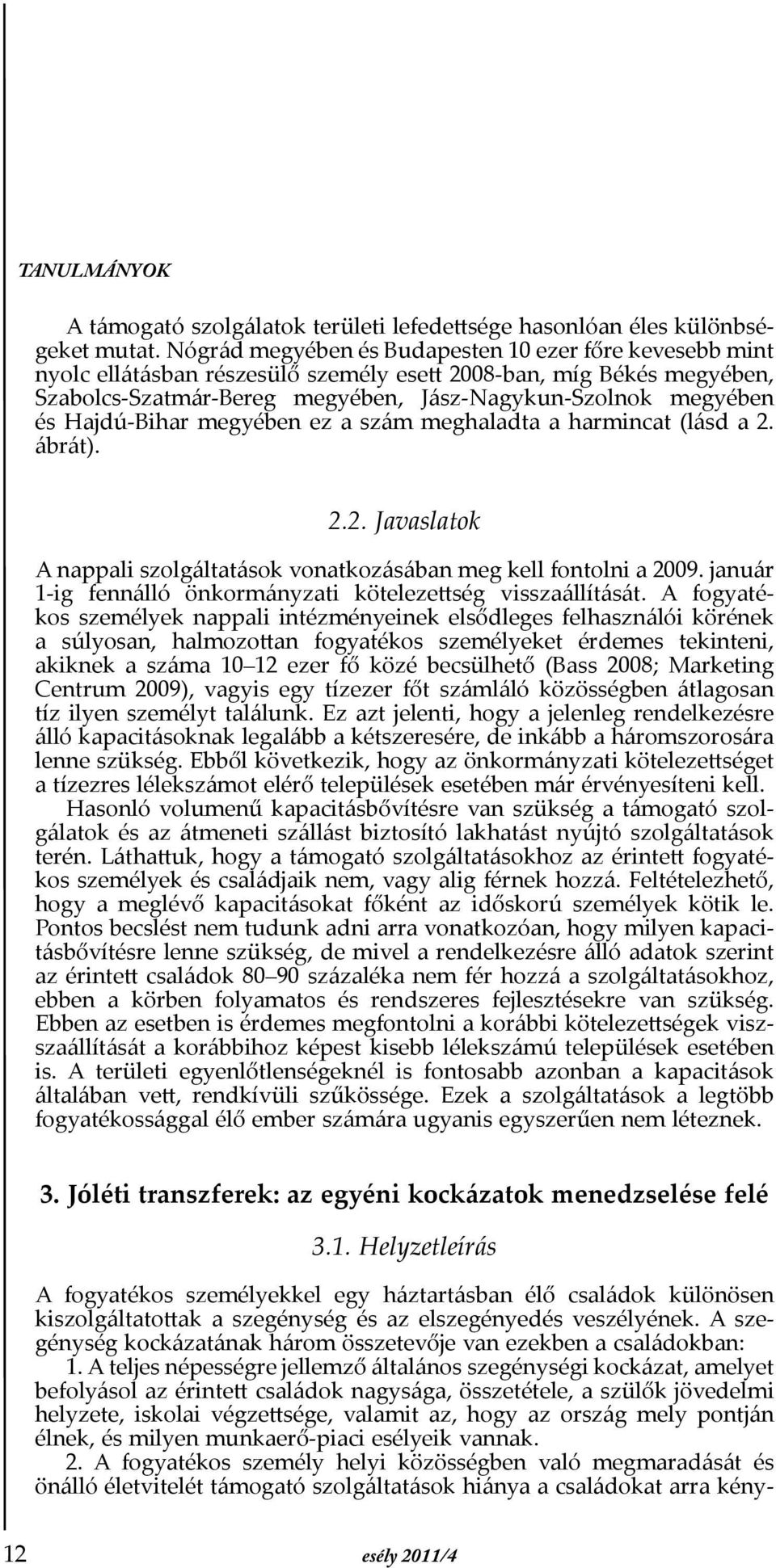 Hajdú-Bihar megyében ez a szám meghaladta a harmincat (lásd a 2. ábrát). 2.2. Javaslatok A nappali szolgáltatások vonatkozásában meg kell fontolni a 2009.