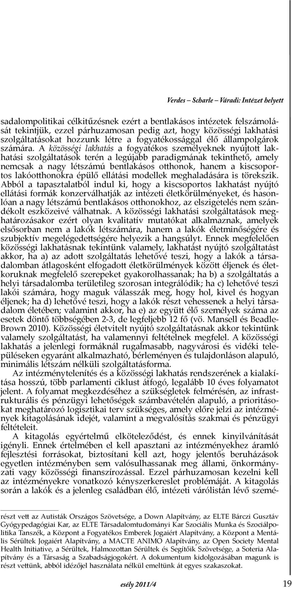 A közösségi lakhatás a fogyatékos személyeknek nyújtott lakhatási szolgáltatások terén a legújabb paradigmának tekinthető, amely nemcsak a nagy létszámú bentlakásos otthonok, hanem a kiscsoportos