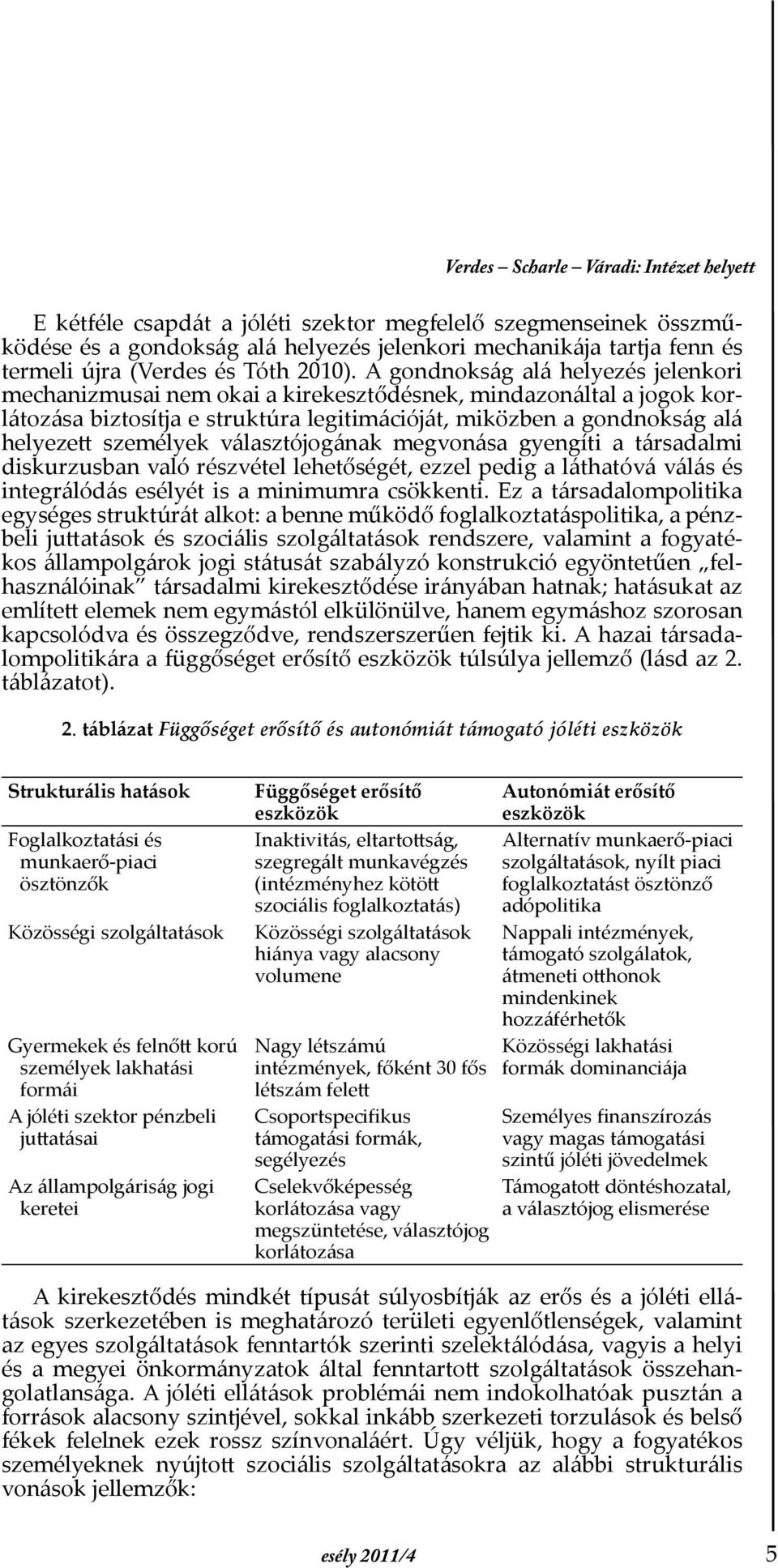 A gondnokság alá helyezés jelenkori mechanizmusai nem okai a kirekesztődésnek, mindazonáltal a jogok korlátozása biztosítja e struktúra legitimációját, miközben a gondnokság alá helyezett személyek