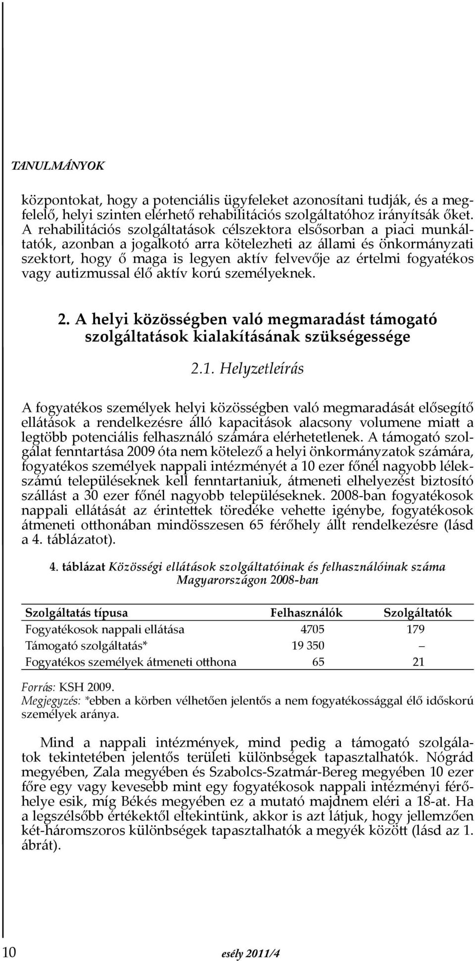 fogyatékos vagy autizmussal élő aktív korú személyeknek. 2. A helyi közösségben való megmaradást támogató szolgáltatások kialakításának szükségessége 2.1.