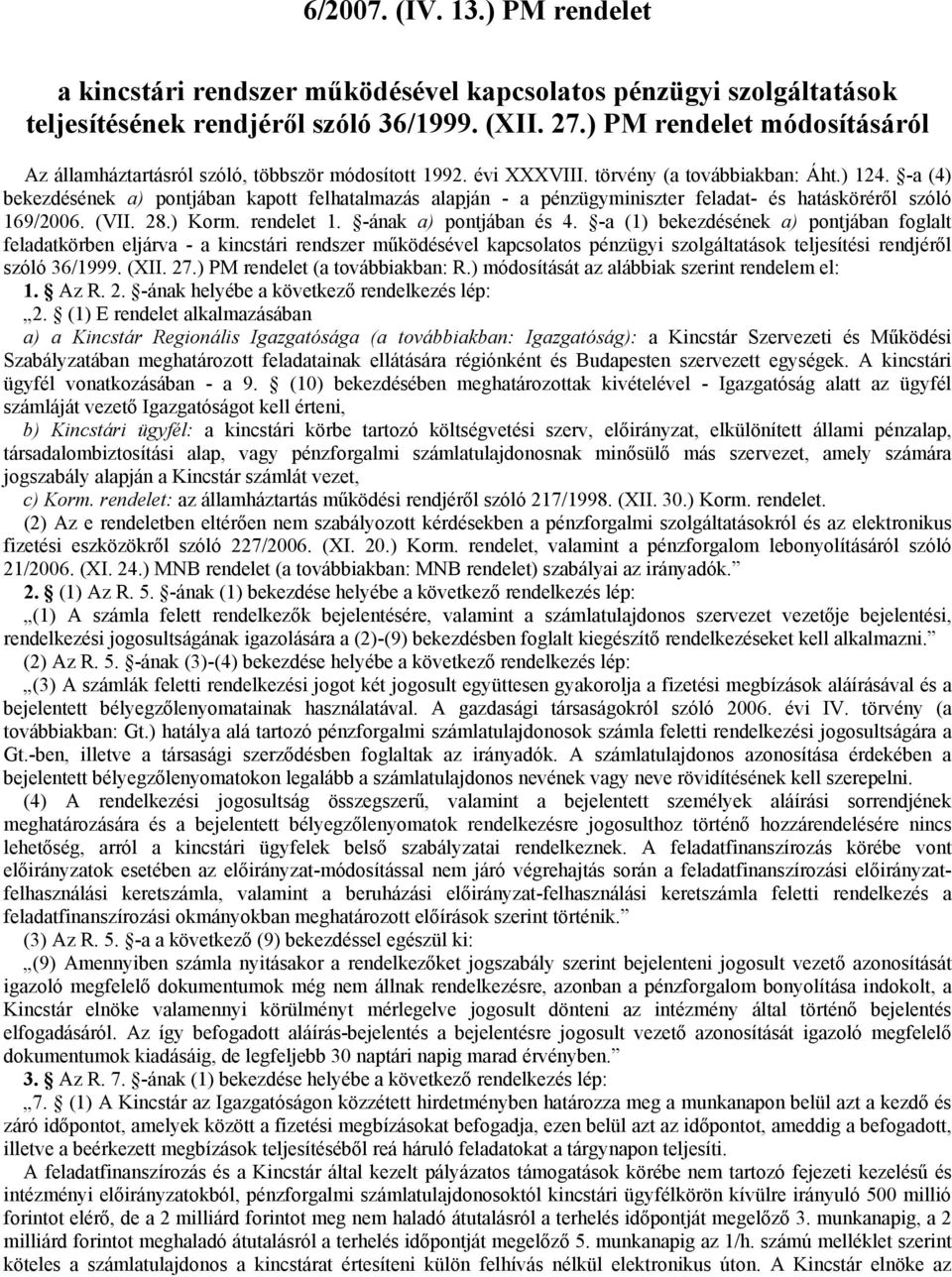 -a (4) bekezdésének a) pontjában kapott felhatalmazás alapján - a pénzügyminiszter feladat- és hatásköréről szóló 169/2006. (VII. 28.) Korm. rendelet 1. -ának a) pontjában és 4.