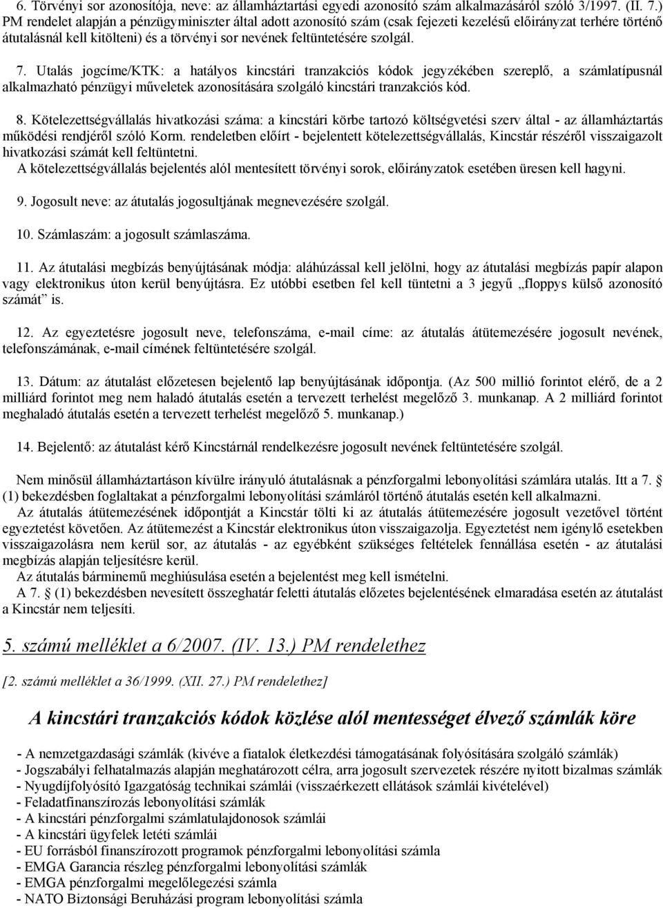 Utalás jogcíme/ktk: a hatályos kincstári tranzakciós kódok jegyzékében szereplő, a számlatípusnál alkalmazható pénzügyi műveletek azonosítására szolgáló kincstári tranzakciós kód. 8.