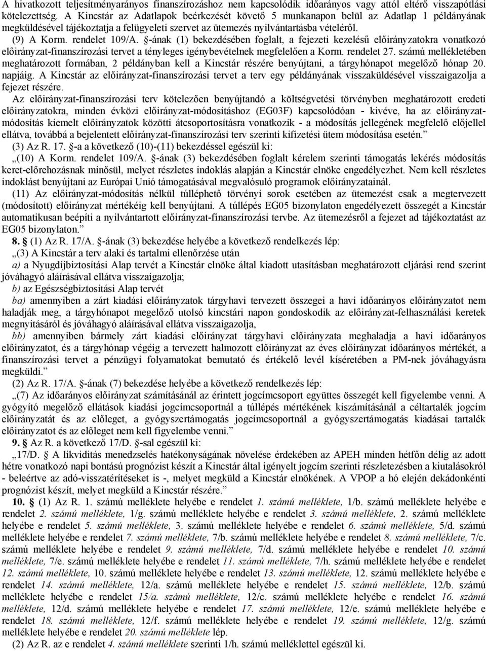 rendelet 109/A. -ának (1) bekezdésében foglalt, a fejezeti kezelésű előirányzatokra vonatkozó előirányzat-finanszírozási tervet a tényleges igénybevételnek megfelelően a Korm. rendelet 27.