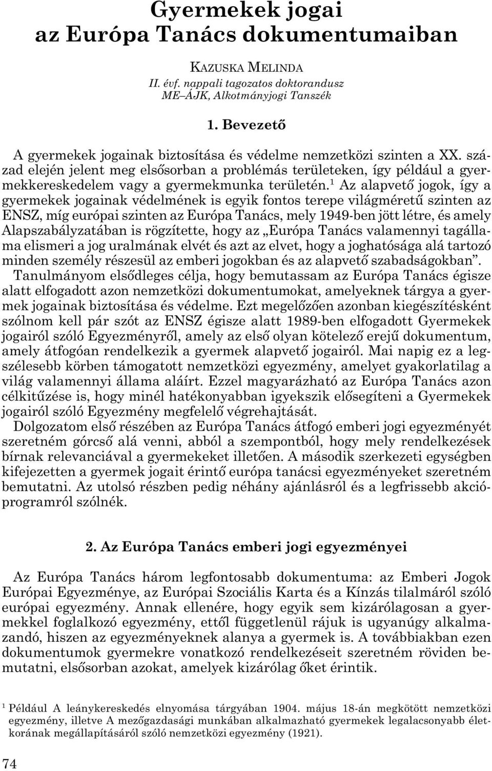 szá - zad elején jelent meg elsősorban a problémás területeken, így például a gyer - mek kereskedelem vagy a gyermekmunka területén.