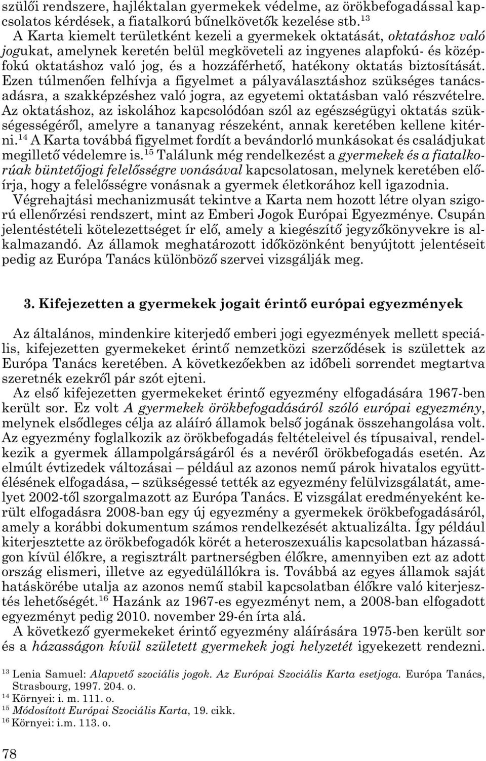 hatékony oktatás biztosítását. Ezen túlmenően felhívja a figyelmet a pályaválasztáshoz szükséges tanács - adásra, a szakképzéshez való jogra, az egyetemi oktatásban való részvételre.