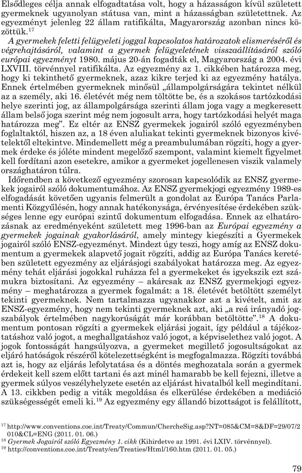 17 A gyermekek feletti felügyeleti joggal kapcsolatos határozatok elismeréséről és végrehajtásáról, valamint a gyermek felügyeletének visszaállításáról szóló európai egyezményt 1980.