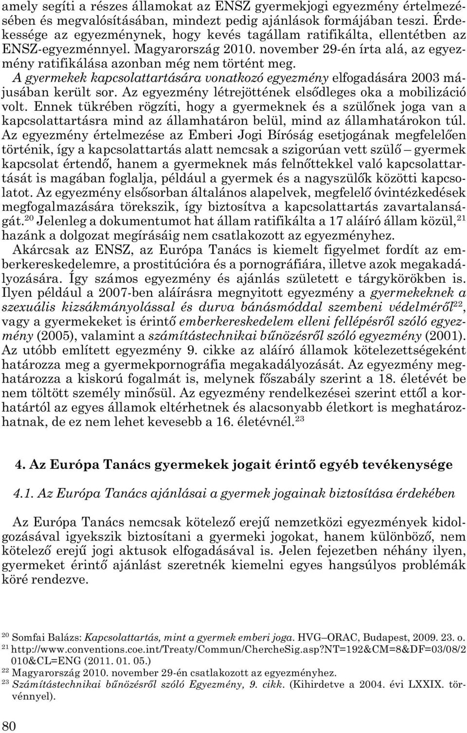 A gyermekek kapcsolattartására vonatkozó egyezmény elfogadására 2003 májusában került sor. Az egyezmény létrejöttének elsődleges oka a mobilizáció volt.