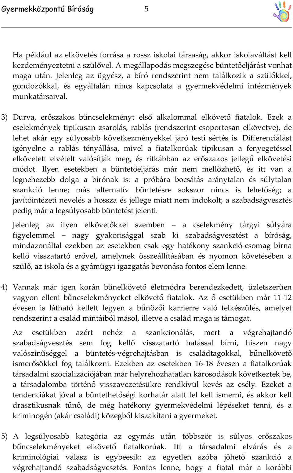 3) Durva, erőszakos bűncselekményt első alkalommal elkövető fiatalok.