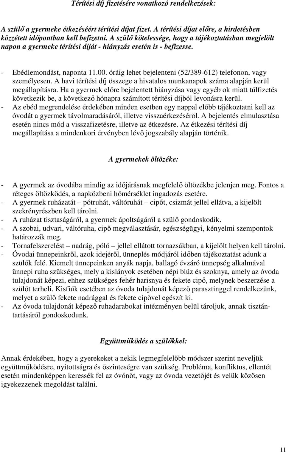 óráig lehet bejelenteni (52/389-612) telefonon, vagy személyesen. A havi térítési díj összege a hivatalos munkanapok száma alapján kerül megállapításra.