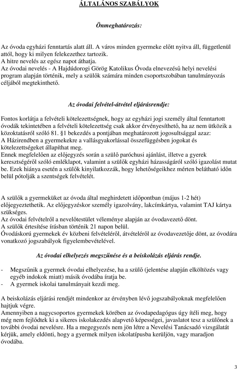 Az óvodai nevelés - A Hajdúdorogi Görög Katolikus Óvoda elnevezésű helyi nevelési program alapján történik, mely a szülők számára minden csoportszobában tanulmányozás céljából megtekinthető.