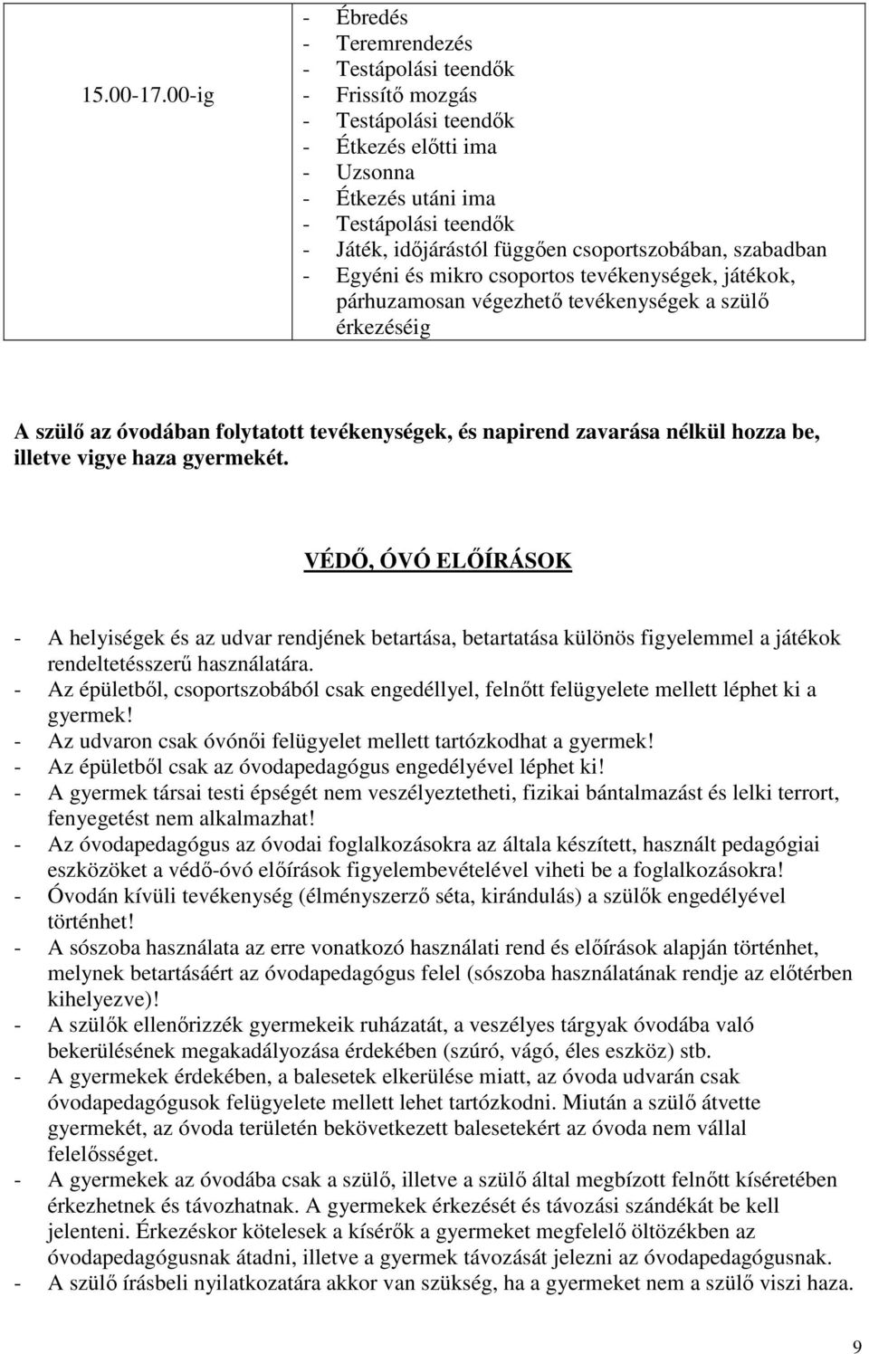 csoportszobában, szabadban - Egyéni és mikro csoportos tevékenységek, játékok, párhuzamosan végezhető tevékenységek a szülő érkezéséig A szülő az óvodában folytatott tevékenységek, és napirend