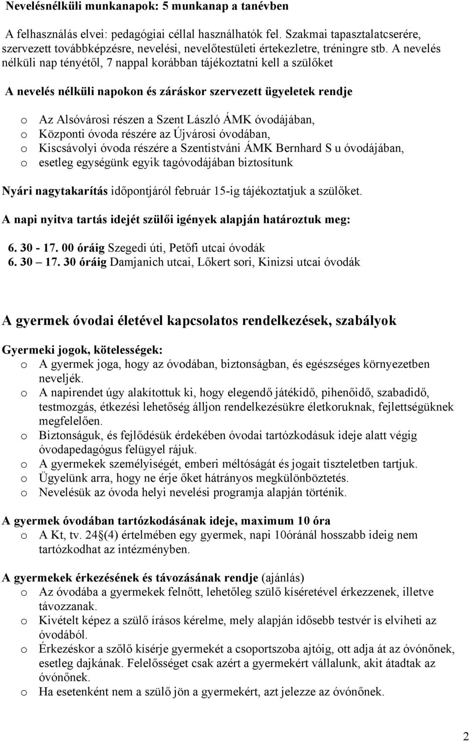 A nevelés nélküli nap tényétől, 7 nappal korábban tájékoztatni kell a szülőket A nevelés nélküli napokon és záráskor szervezett ügyeletek rendje o Az Alsóvárosi részen a Szent László ÁMK óvodájában,