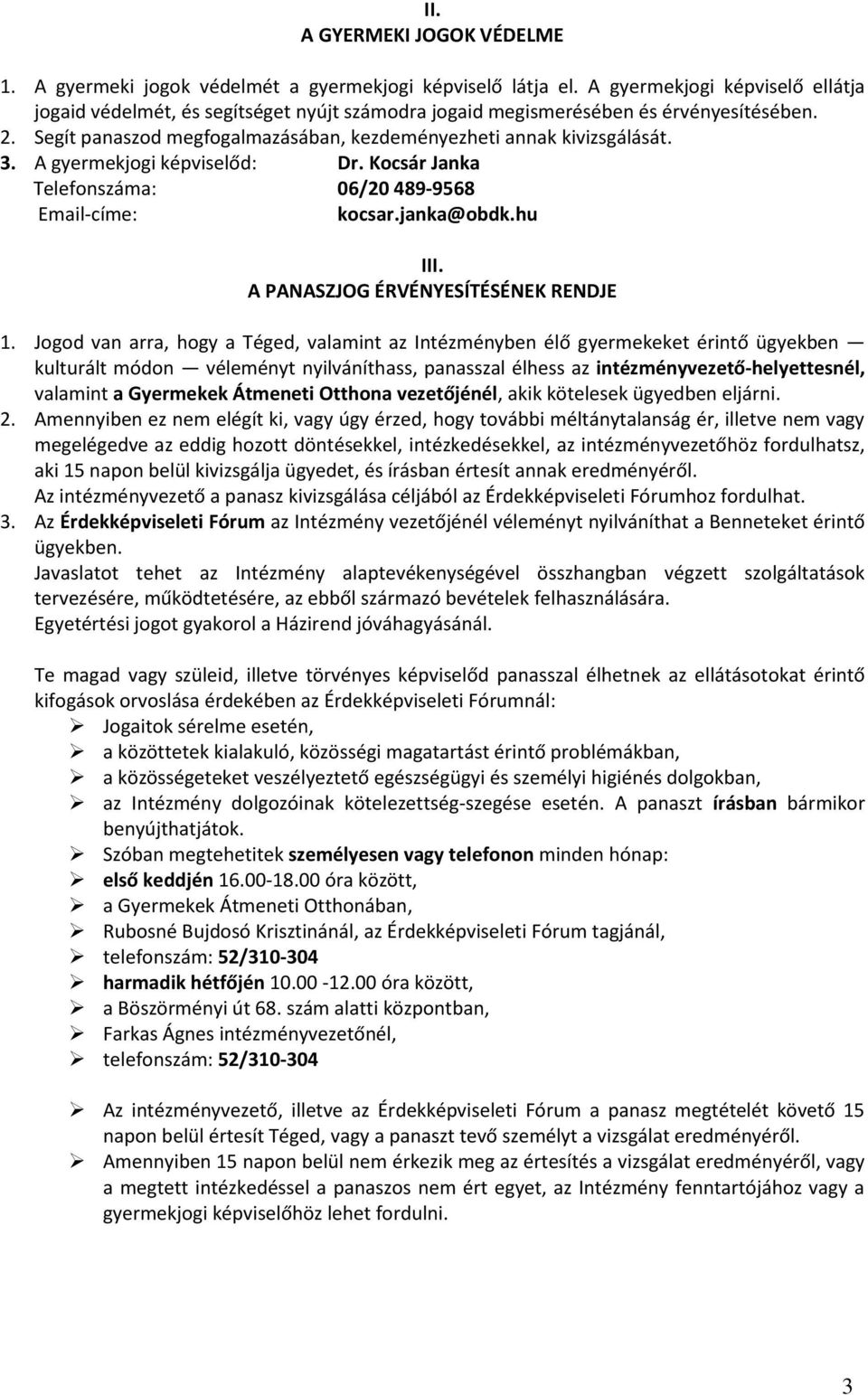 A gyermekjogi képviselőd: Dr. Kocsár Janka Telefonszáma: 06/20 489-9568 Email-címe: kocsar.janka@obdk.hu III. A PANASZJOG ÉRVÉNYESÍTÉSÉNEK RENDJE 1.