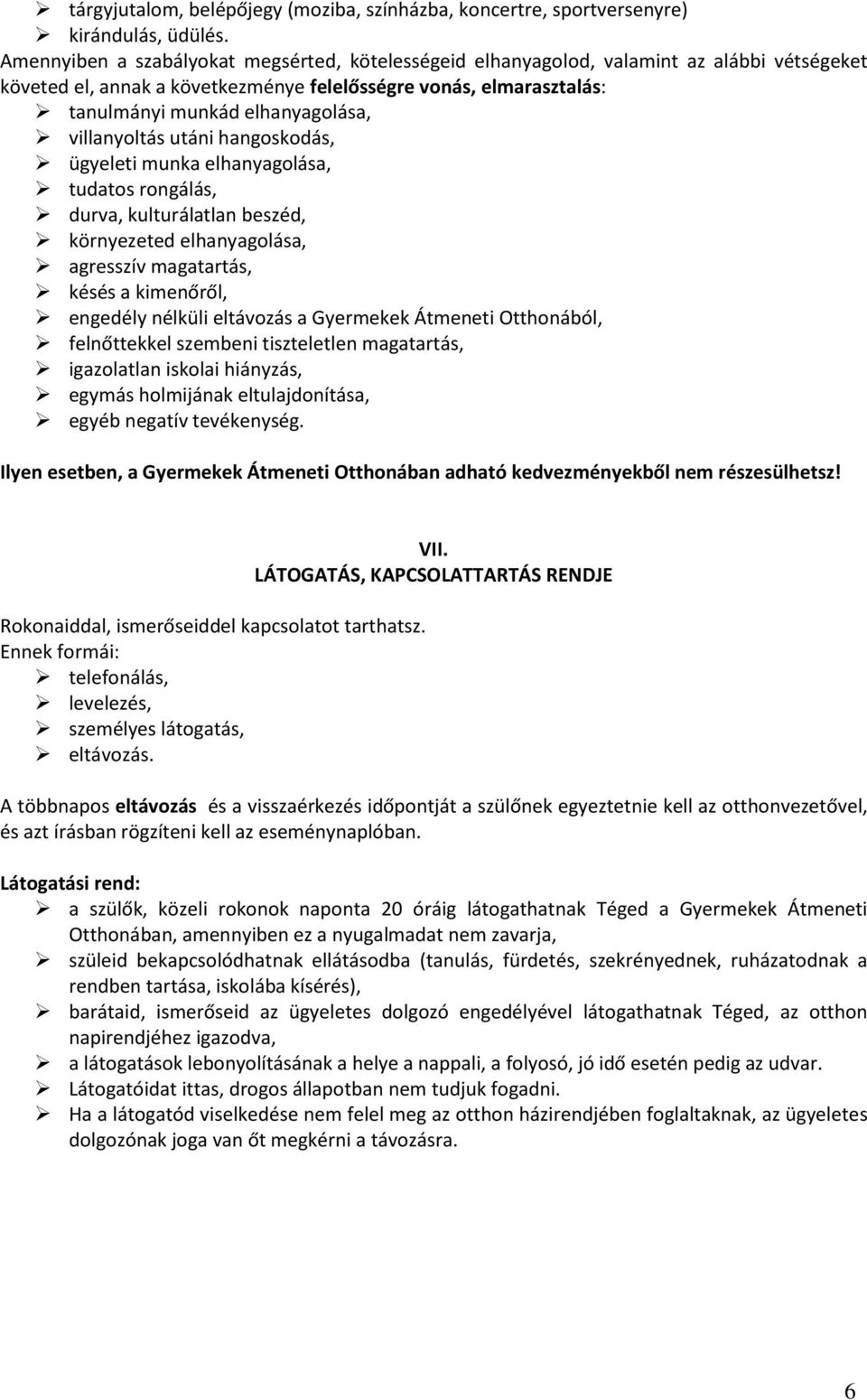 villanyoltás utáni hangoskodás, ügyeleti munka elhanyagolása, tudatos rongálás, durva, kulturálatlan beszéd, környezeted elhanyagolása, agresszív magatartás, késés a kimenőről, engedély nélküli