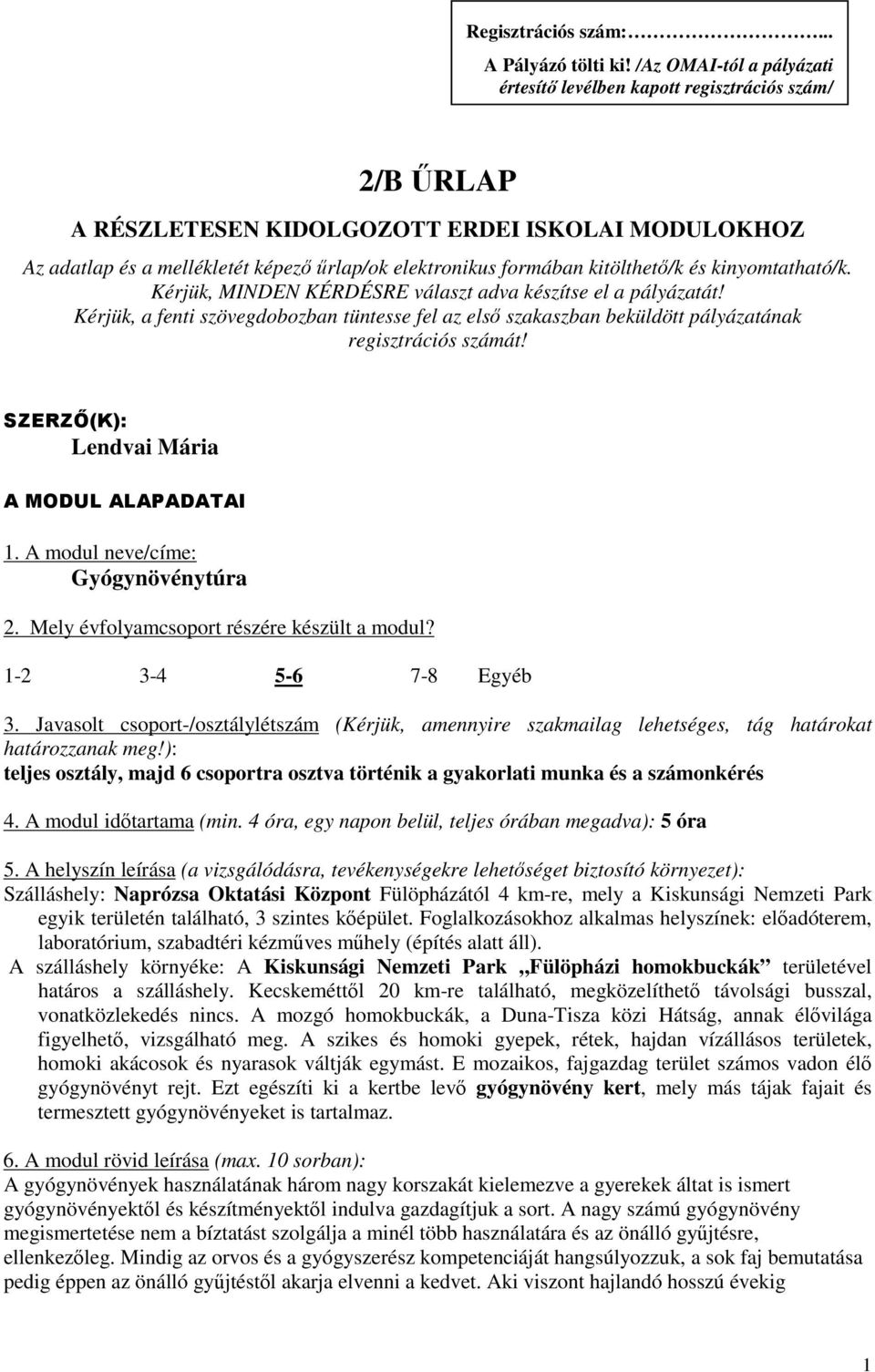 kitölthet/k és kinyomtatható/k. Kérjük, MINDEN KÉRDÉSRE választ adva készítse el a pályázatát!